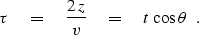 \begin{displaymath}
\tau \eq {2\,z \over v} \eq t\, \cos\theta \ \ .\end{displaymath}