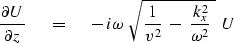 \begin{displaymath}
{ \partial U \over \partial z } \ \eq \ - \, i \omega \ 
\sqrt{
{1 \over v^2 } \ -\ { k_x^2 \over \omega^2} \ } \ U\end{displaymath}