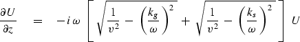 \begin{displaymath}
{ \partial U \over \partial z } \eq -\,i\,\omega \ \left[ \ ...
 ... \ -\ \left(
{ k_s \over \omega }\, \right)^2 \ } \ \right] \ U\end{displaymath}