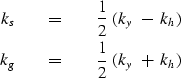 \begin{eqnarray}
k_s\ \ \ \ &=&\ \ \ \ {1 \over 2 }\ ( k_y\ -\ k_h )
\\ k_g\ \ \ \ &=&\ \ \ \ {1 \over 2 }\ ( k_y\ +\ k_h )\end{eqnarray}