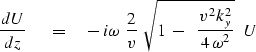 \begin{displaymath}
{dU \over dz }\ \eq 
{ -\,i \omega } \ {2 \over v }\ \sqrt { 1 \ -\ 
\ { v^2 \, k_y^2 \over 4 \, \omega^2 } } \ \ U\end{displaymath}