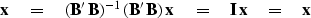 \begin{displaymath}
\bold x \eq ( {\bf B' \, B} )^{-1} \, ({\bf B'} \, \bold B) \,\bold x
 \eq \bold I \, \bold x \eq \bold x\end{displaymath}