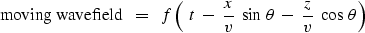 \begin{displaymath}
\hbox{moving wavefield} \ \ =\ \ 
f\left( \ t\ -\ {x \over v}\ \sin\,\theta \ -\ {z\over v}\ \cos\,\theta\right)\end{displaymath}