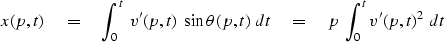 \begin{displaymath}
x(p,t) \eq \int_0^t \ v'(p,t) \ \sin\theta(p,t)\ dt
 \eq p\ \int_0^t v'(p,t)^2\ dt \ \end{displaymath}