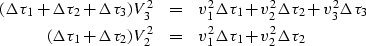 \begin{eqnarray}
 (\Delta\tau_1 + \Delta\tau_2 +\Delta\tau_3)
V_3^2 &=& v_1^2\De...
 ..._1 + \Delta\tau_2)
V_2^2 &=& v_1^2\Delta\tau_1+ v_2^2\Delta\tau_2 \end{eqnarray}