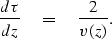 \begin{displaymath}
\frac{d \tau}{dz} \eq \frac{2}{v(z)}.\end{displaymath}