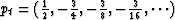 $p_t = ({1\over 2}, -{3\over 4}, -{3\over 8}, -{3\over 16}, \cdots)$