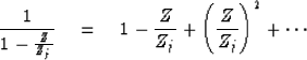 \begin{displaymath}
{1 \over 1 - {Z \over Z_j}} \eq 1 - {Z \over Z_j} + \left( {Z \over Z_j}
\right)^2 + \cdots \end{displaymath}