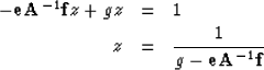 \begin{eqnarray}
-{\bf eA}^{-1} {\bf f}z + gz &= & 1 \nonumber \\ z &= & {1 \over g - {\bf eA}^{-1} {\bf f}}\end{eqnarray}