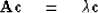 \begin{displaymath}
{\bf Ac} \eq \lambda {\bf c}\end{displaymath}