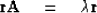 \begin{displaymath}
{\bf rA} \eq \lambda {\bf r}\end{displaymath}