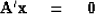 \begin{displaymath}
{\bf A}'{\bf x} \eq {\bf 0}\end{displaymath}