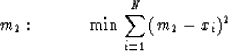 \begin{displaymath}
m_2: \qquad \quad \min \, \sum_{i=1}^N \, (m_2 - x_i)^2\end{displaymath}