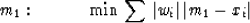 \begin{displaymath}
m_1: \qquad \quad \min \, \sum \, \vert w_i\vert \, \vert m_1 - x_i\vert\end{displaymath}