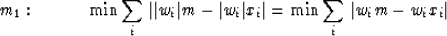 \begin{displaymath}
m_1: \qquad \quad \min \sum_{i} \, \vert\vert w_i\vert m-\vert w_i\vert x_i\vert = \min \sum_{i}
 \, \vert w_im-w_ix_i\vert\end{displaymath}