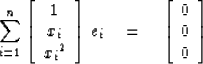 \begin{displaymath}
\sum^n_{i = 1} 
 \left[ \begin{array}
{c}
 1 \\  
 x_i \\  
...
 ...left[ 
\begin{array}
{c}
 0 \\  
 0 \\  
 0 \end{array} \right]\end{displaymath}