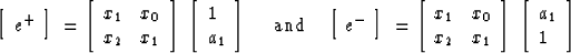 \begin{displaymath}
\left[
\begin{array}
{c}
 e^+ \end{array} \\  \right]
\; = \...
 ...ght]
\; \left[
\begin{array}
{l}
 a_1 \\  1 \end{array} \right]\end{displaymath}