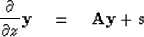 \begin{displaymath}
\frac{\partial}{\partial z} \mbox{\bf y} \eq \mbox{\bf Ay} + \mbox{\bf s}\end{displaymath}