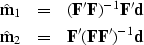 \begin{eqnarray}
\hat {\bold m}_1 &=& (\bold F'\bold F)^{-1}\bold F'\bold d
\\ \hat {\bold m}_2 &=& \bold F'(\bold F\bold F')^{-1}\bold d\end{eqnarray}