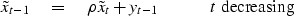 \begin{displaymath}
\tilde x_{t-1} \eq \rho \tilde x_{t} + y_{t-1}
\quad
\quad
\quad t \ {\rm decreasing}\end{displaymath}