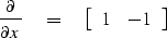\begin{displaymath}
{\partial \over \partial x } \eq
 \left[
 \begin{array}
{cc}
 1 & -1
 \end{array} \right]\end{displaymath}