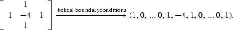 \begin{displaymath}
\left[ \begin{array}
{ccc}
& 1 & \\  1 & -4 & 1\\  & 1 &\end...
 ...itions}
(1,\,0, \; ... \; 0,\,1,\,-4,\,1,\,0, \; ... \; 0,\,1).\end{displaymath}