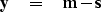 \begin{displaymath}
\bold y \eq \bold m - \bold s \end{displaymath}