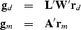 \begin{eqnarray}
\bold g_d &=& \bold L' \bold W' \bold r_d \\ \bold g_m &=& \bold A' \bold r_m\end{eqnarray}