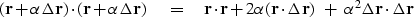 \begin{displaymath}
(\bold r+\alpha\Delta \bold r)\cdot (\bold r+\alpha\Delta \b...
 ...lta \bold r) \ +\ 
\alpha^2 \Delta \bold r \cdot \Delta \bold r\end{displaymath}