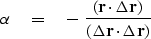 \begin{displaymath}
\alpha \eq - \ { (\bold r \cdot \Delta \bold r ) \over
( \Delta \bold r \cdot \Delta \bold r ) }\end{displaymath}