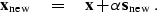 \begin{displaymath}
\bold x_{\rm new} \eq \bold x+\alpha \bold s_{\rm new}\;.\end{displaymath}