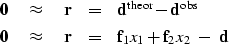 \begin{eqnarray}
\bold 0 \quad\approx\quad
 \bold r &=& \bold d^{\rm theor} - \b...
 ...pprox\quad
 \bold r &=& \bold f_1 x_1 + \bold f_2 x_2 \ -\ {\bf d}\end{eqnarray}