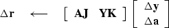 \begin{displaymath}
\Delta \bold r
 \quad\longleftarrow\quad
 \left[
 \begin{arr...
 ...ay}
{c}
 \Delta \bold y \\  \Delta \bold a
 \end{array} \right]\end{displaymath}