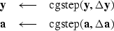 \begin{eqnarray}
\bold y &\longleftarrow& {\rm cgstep}( \bold y, \Delta \bold y) \\  
\bold a &\longleftarrow& {\rm cgstep}( \bold a, \Delta \bold a)\end{eqnarray}