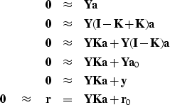\begin{eqnarray}
\bold 0 &\approx & \bold Y \bold a \\ \bold 0 &\approx & \bold ...
... 0 \quad\approx\quad
\bold r &= & \bold Y\bold K\bold a +\bold r_0\end{eqnarray}