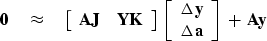 \begin{displaymath}
\bold 0
 \quad\approx\quad
 \left[
 \begin{array}
{cc}
 \bol...
 ...y \\  \Delta \bold a
 \end{array} \right]
 \ +\ \bold A \bold y\end{displaymath}