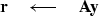 \begin{displaymath}
\bold r 
 \quad\longleftarrow\quad
 \bold A \bold y\end{displaymath}