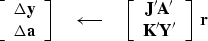 \begin{displaymath}
\left[
 \begin{array}
{c}
 \Delta \bold y \\  \Delta \bold a...
 ...\bold A' \\  \bold K' \bold Y'
 \end{array} \right]
 \
 \bold r\end{displaymath}