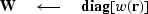 $\bold W \quad\longleftarrow\quad{\bf diag}[w(\bold r)]$