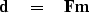 \begin{displaymath}
\bold d \quad =\quad\bold F \bold m\end{displaymath}