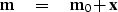 \begin{displaymath}
\bold m \quad =\quad\bold m_0 + \bold x\end{displaymath}
