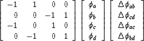 \begin{displaymath}
\left[
 \begin{array}
{rrrr}
 -1 & 1& 0& 0 \\  0 & 0& -1& 1 ...
 ... \\  \Delta \phi_{ac} \\  \Delta \phi_{bd} 
 \end{array}\right]\end{displaymath}