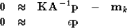 \begin{displaymath}
\begin{array}
{rrrrr}
\bold 0 & \approx & \bold K \bold A^{-...
 ...bold m_k \\ \bold 0 & \approx & \epsilon \bold p & &\end{array}\end{displaymath}