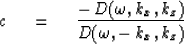 \begin{displaymath}
c \ \eq \ 
{ -\,D ( \omega , k_x , k_z ) \over D( \omega , -\,k_x , k_z ) }\end{displaymath}