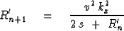 \begin{displaymath}
R ' _{n+1} \eq { v^2 \, k_x^2 \over 2\,s \ +\ R ' _n }\end{displaymath}