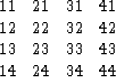 \begin{displaymath}
\begin{array}
{rrrr}

 11 & 21 & 31 & 41 \\  12 & 22 & 32 & 42 \\  13 & 23 & 33 & 43 \\  14 & 24 & 34 & 44 \\ \end{array}\end{displaymath}