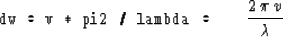 \begin{displaymath}
\hbox{\tt dw = v * pi2 / lambda =} \quad \quad
{ 2 \, \pi \, v \over \lambda }\end{displaymath}