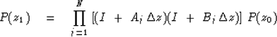 \begin{displaymath}
P ( z_1 ) \eq \prod_{j=1}^N\ 
[ ( I\ +\ A_j \, \Delta z )
( I\ +\ B_j \, \Delta z ) ]
\ P ( z_0 )\end{displaymath}