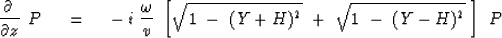 \begin{displaymath}
{\partial \ \over \partial z} \ P\ \eq \ 
-\,i\ {\omega \ove...
 ...ft[ \sqrt{1\ -\ (Y+H)^2}\ +\ 
\sqrt{1\ -\ (Y-H)^2} \ \right]\ P\end{displaymath}