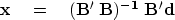 \begin{displaymath}
\bf x \eq
( \bf B' \; \bf B )^{-1} \;
\bf B' {\bf d}\end{displaymath}